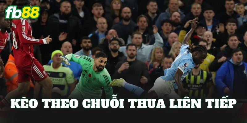 Kèo Theo Chuỗi Thua Liên Tiếp
